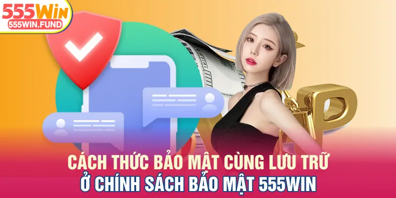Cách thức bảo mật cùng lưu trữ ở chính sách bảo mật 555WIN