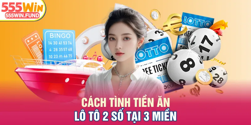 Cách tình tiền ăn lô tô 2 số tại 3 miền