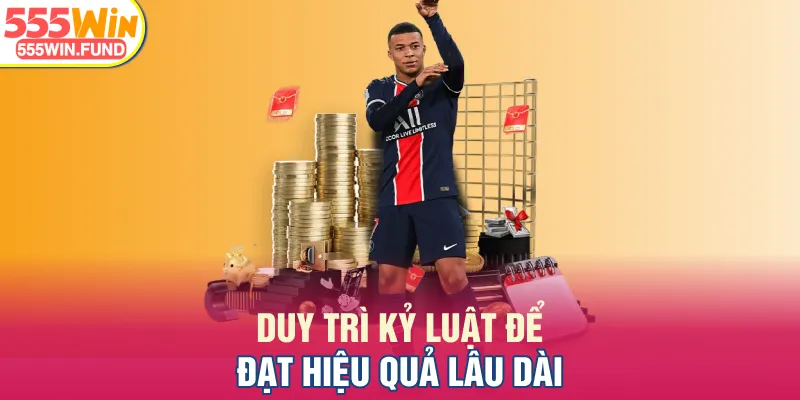 Duy trì kỷ luật để đạt hiệu quả lâu dài