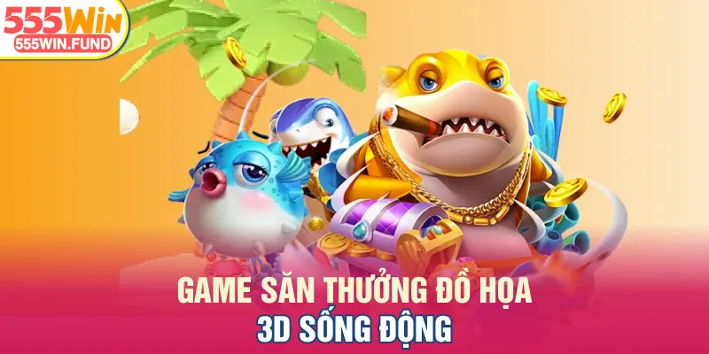 Game săn thưởng đồ họa 3D sống động