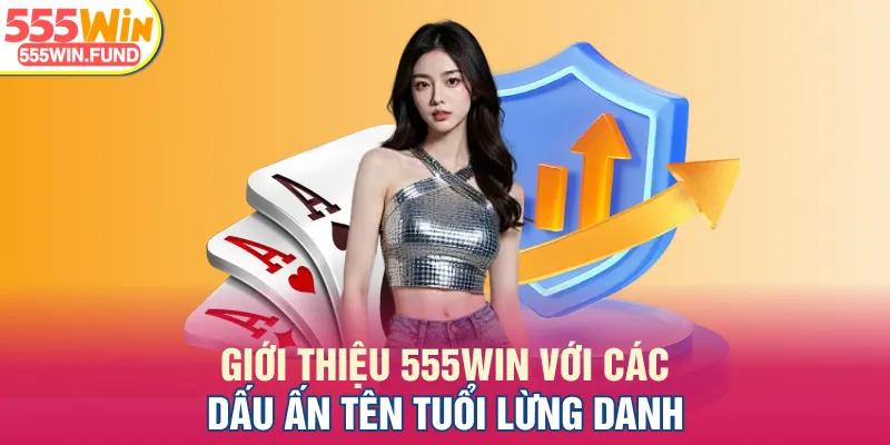 Giới thiệu 555WIN với các dấu ấn tên tuổi lừng danh