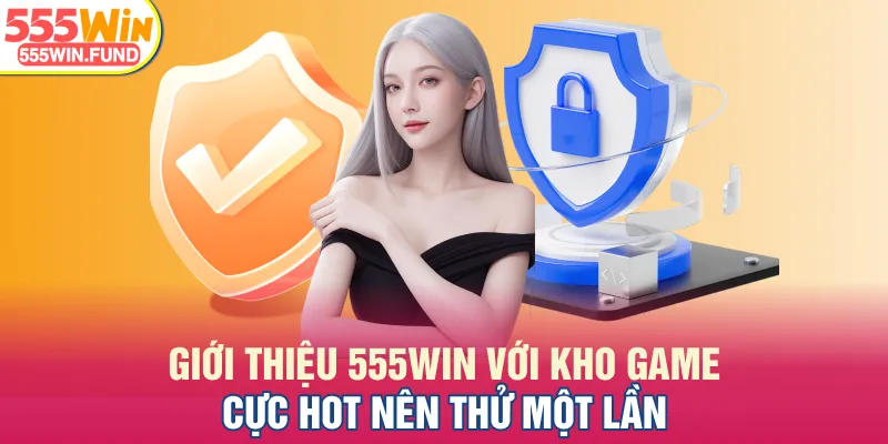 Giới thiệu 555WIN với kho game cực hot nên thử một lần