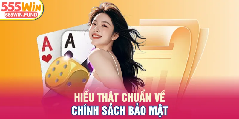 Hiểu thật chuẩn về chính sách bảo mật