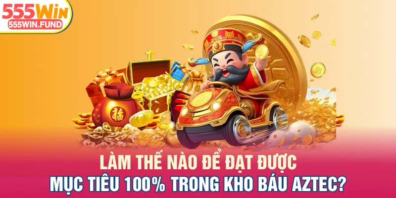 Làm thế nào để đạt được mục tiêu 100% trong Kho Báu Aztec?