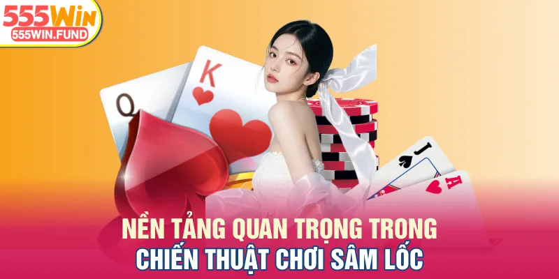 Nền tảng quan trọng trong chiến thuật chơi Sâm Lốc