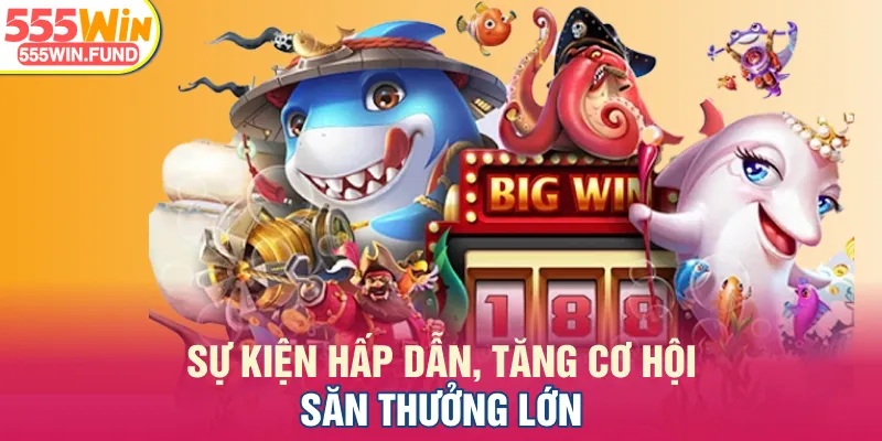Sự kiện hấp dẫn, tăng cơ hội săn thưởng lớn