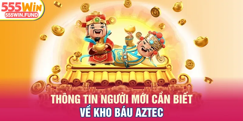 Thông tin người mới cần biết về Kho Báu Aztec