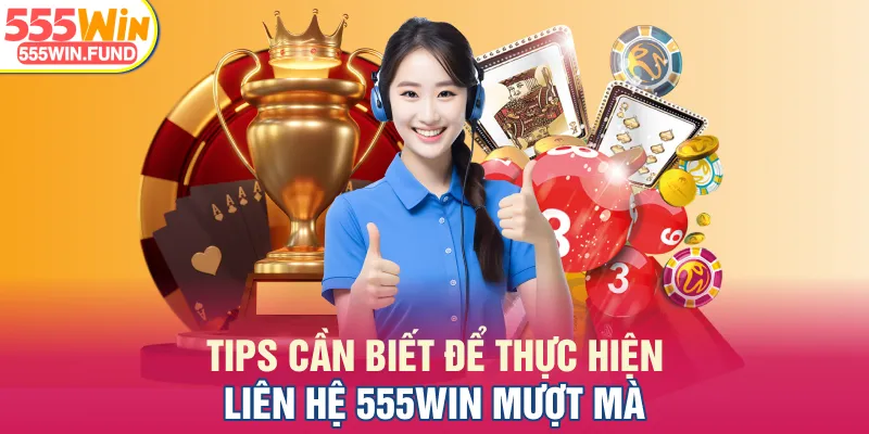 Tips cần biết để thực hiện liên hệ 555WIN mượt mà