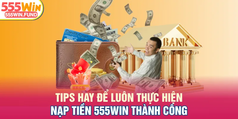 Tips hay để luôn thực hiện nạp tiền 555WIN thành công